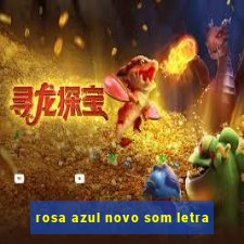 rosa azul novo som letra